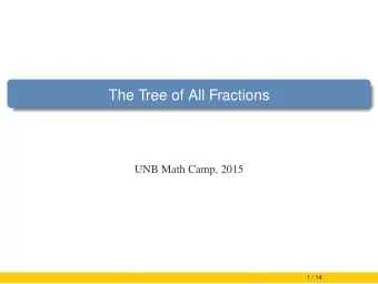 The Tree of All Fractions  UNB Math Camp, 2015  1 / 14  Outline  The Tree of All Fractions