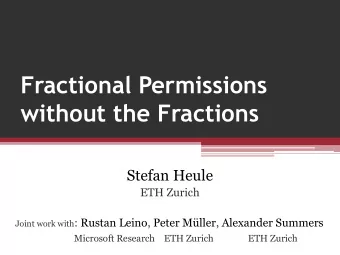 without the Fractions  Stefan Heule  ETH Zurich Joint work with : Rustan Leino, Peter Mller,