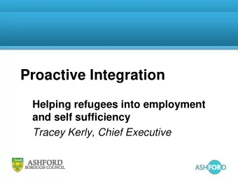 Proactive Integration  Helping refugees into employment  and self sufficiency Tracey Kerly, Chief