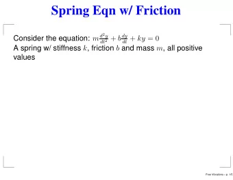 Spring Eqn w/ Friction Consider the equation: m d 2 y dt 2 + b dy dt + ky = 0 A spring w/ stiffness