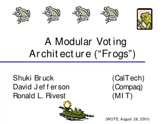 A Modular Vot ing  Archit ect ure (Frogs)  Shuki Bruck  (CalTech)  David J ef f erson