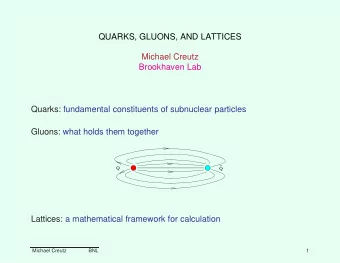 QUARKS, GLUONS, AND LATTICES  Michael Creutz  Brookhaven Lab  Quarks: fundamental constituents of