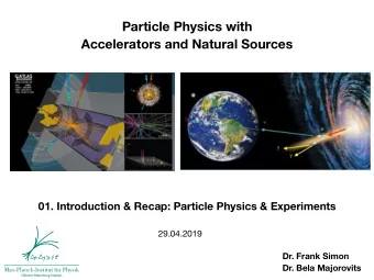 Particle Physics with  Accelerators and Natural Sources  01. Introduction &amp; Recap: Particle
