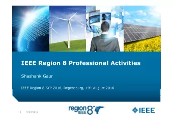IEEE Region 8 Professional Activities  Shashank Gaur IEEE Region 8 SYP 2016, Regensburg, 19 th