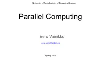 Parallel Computing  Eero Vainikko  eero.vainikko@ut.ee  Spring 2019  Overview  Lectures -- WED
