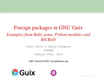 Foreign packages in GNU Guix  Examples from Ruby gems, Python modules and  R/CRAN  Pjotr Prins
