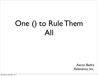 One () to Rule Them  All  Aaron Bedra  Relevance, Inc.  Wednesday, November 16, 11  I have a double