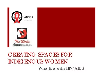 CRE  AT  I  NG SPACE  S F  OR  I  NDI  GE  NOUS WOME  N  Who  live  with HI  V/ AI  DS  Pre se nte