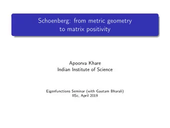 Schoenberg: from metric geometry  to matrix positivity  Apoorva Khare  Indian Institute of Science