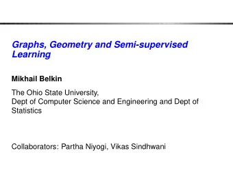 Graphs, Geometry and Semi-supervised  Learning  Mikhail Belkin  The Ohio State University,  Dept of