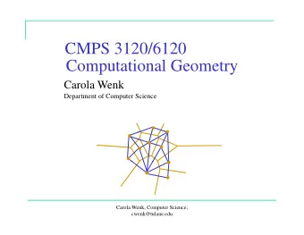 CMPS 3120/6120  CMPS 3120/6120  Computational Geometry  p  y  Carola Wenk  Department of Computer