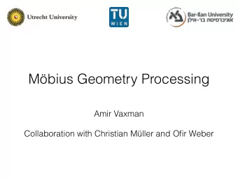 Mbius Geometry Processing  Amir Vaxman  Collaboration with Christian Mller and Ofir Weber
