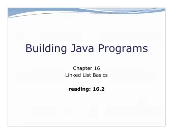 Building Java Programs  Chapter 16  Linked List Basics  reading: 16.2  2  LinkedList Week*