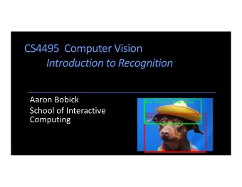 CS4495 Computer Vision Introduction to Recognition Aaron Bobick School of Interactive  Computing