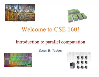 Welcome to CSE 160!  Introduction to parallel computation  Scott B. Baden  Welcome to Parallel