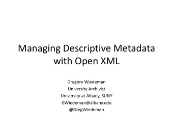 Managing Descriptive Metadata  with Open XML  Gregory Wiedeman  University Archivist  University at