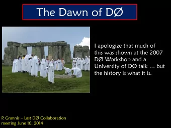 The Dawn of D  I apologize that much of  this was shown at the 2007  D Workshop and a