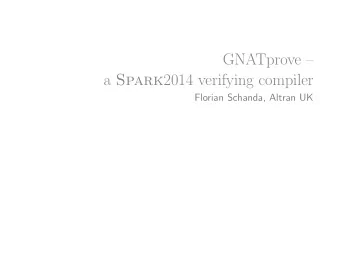 GNATprove  a Spark 2014 verifying compiler  Florian Schanda, Altran UK  1  Tool architecture