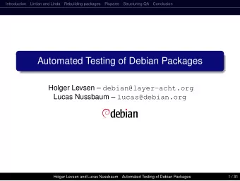 Automated Testing of Debian Packages Holger Levsen  debian@layer-acht.org Lucas Nussbaum
