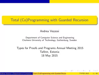 Total (Co)Programming with Guarded Recursion  Andrea Vezzosi  Department of Computer Science and