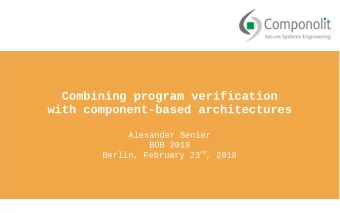 Combining program verification  with component-based architectures  Alexander Senier  BOB 2018