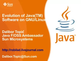 Evolution of Java(TM)  Software on GNU/Linux Dalibor Topi   Java F/OSS Ambassador  Sun