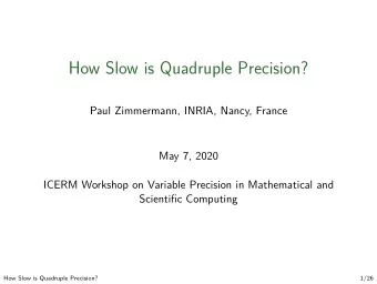 How Slow is Quadruple Precision?  Paul Zimmermann, INRIA, Nancy, France  May 7, 2020  ICERM