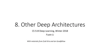 8. Other Deep Architectures  CS 519 Deep Learning, Winter 2018  Fuxin Li  With materials from Zsolt