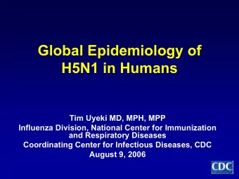 Global Epidemiology of  H5N1 in Humans  Tim Uyeki MD, MPH, MPP  Influenza Division, National Center