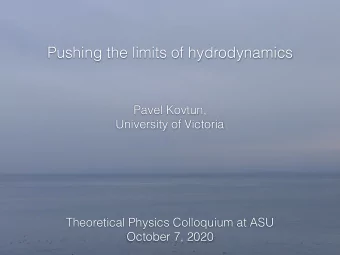 Pushing the limits of hydrodynamics  Pavel Kovtun,  University of Victoria  Theoretical Physics