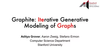 Graphite: Iterative Generative  Modeling of Graphs Aditya Grover , Aaron Zweig, Stefano Ermon