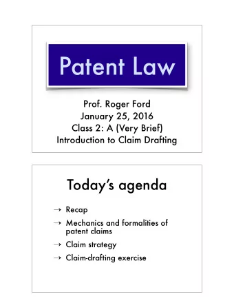 Patent Law  Prof. Roger Ford  January 25, 2016 Class 2: A (Very Brief)   Introduction to Claim