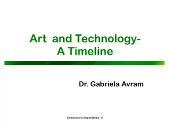 Art  and Technology-   A Timeline  Dr. Gabriela Avram  Introduction to Digital Media 17  This