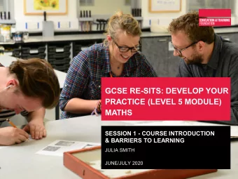 GCSE RE-SITS: DEVELOP YOUR  PRACTICE (LEVEL 5 MODULE)  MATHS  SESSION 1 - COURSE INTRODUCTION
