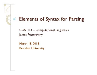 Elements of Syntax for Parsing  COSI 114  Computational Linguistics  James Pustejovsky  March