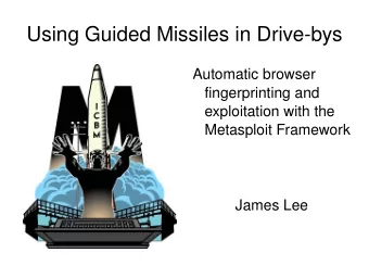 Using Guided Missiles in Drive-bys  Automatic browser  fingerprinting and  exploitation with the