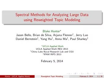 Spectral Methods for Analyzing Large Data  using Reweighted Topic Modeling Blake Hunter  Jason