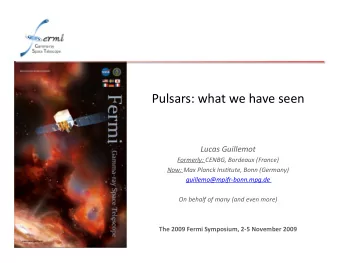 Pulsars: what we have seen  Lucas Guillemot  Formerly: CENBG, Bordeaux (France)  Now: Max Planck