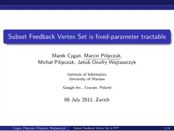 Subset Feedback Vertex Set is fixed-parameter tractable  Marek Cygan, Marcin Pilipczuk,  Micha