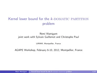 Kernel lower bound for the k -domatic partition  problem  Rmi Watrigant  joint work with Sylvain