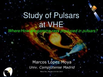 at VHE  Where/How are gamma-rays produced in pulsars?  Marcos Lpez Moya  Univ. Complutense Madrid
