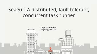 Seagull: A distributed, fault tolerant,  concurrent task runner  Sagar Patwardhan  sagarp@yelp.com