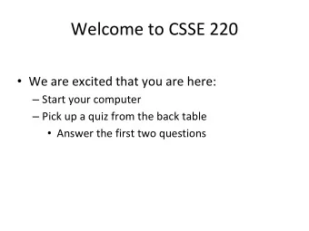 Welcome to CSSE 220  We are excited that you are here:  Start your computer  Pick up a