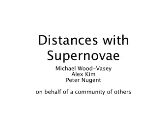 Distances with  Supernovae  Michael Wood-Vasey  Alex Kim  Peter Nugent  on behalf of a community of