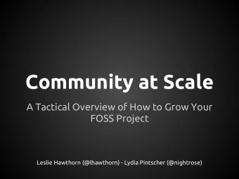 Community at Scale  A Tactical Overview of How to Grow Your  FOSS Project  Leslie Hawthorn