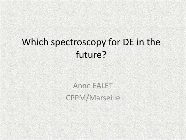 which spectroscopy for de in the future