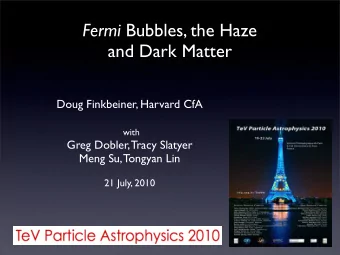 Fermi Bubbles, the Haze  and Dark Matter  Doug Finkbeiner, Harvard CfA  with  Greg Dobler, Tracy