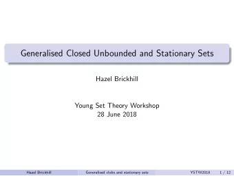 Generalised Closed Unbounded and Stationary Sets  Hazel Brickhill  Young Set Theory Workshop  28