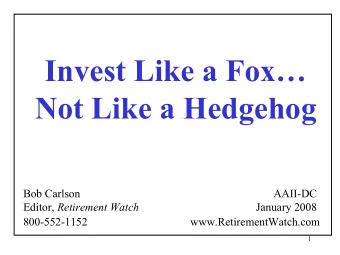 Invest Like a Fox  Not Like a Hedgehog  Bob Carlson  AAII-DC Editor, Retirement Watch  January