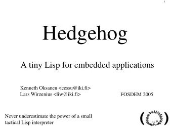 Hedgehog  A tiny Lisp for embedded applications  Kenneth Oksanen &lt;cessu@iki.fi&gt;  Lars